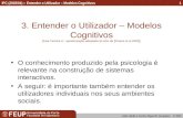 IPC (2003/04) :: Entender o Utilizador – Modelos Cognitivos João Falcão e Cunha, Miguel B. Gonçalves © 2003 1 3. Entender o Utilizador – Modelos Cognitivos.