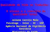Qualidade de Vida no Trabalho: O stress e o conceito de qualidade total Juliana Carrijo Melo Psicóloga - InCor - HC - USP Agência Nacional de Vigilância.