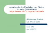 Alexandre Suaide Ed. Oscar Sala sala 246 ramal 7072 Introdução às Medidas em Física 1 a Aula (8/03/2006) suaide.