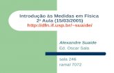 Alexandre Suaide Ed. Oscar Sala sala 246 ramal 7072 Introdução às Medidas em Física 2 a Aula (15/03/2005) suaide