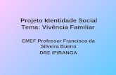 Projeto Identidade Social Tema: Vivência Familiar EMEF Professor Francisco da Silveira Bueno DRE IPIRANGA.