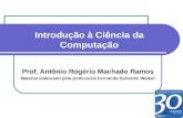 Introdução à Ciência da Computação Prof. Antônio Rogério Machado Ramos Material elaborado pela professora Fernanda Denardin Walker.