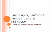 PROJEÇÃO, MÉTODOS PROJETIVOS E SÍMBOLO Prof.ª: Camila Alves Martins.