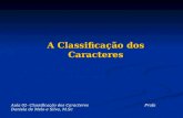 A Classificação dos Caracteres Aula 02- Classificação dos Caracteres Profa Daniela de Melo e Silva, M.Sc.