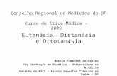 Conselho Regional de Medicina do DF Eutanásia, Distanásia e Ortotanásia Márcia Pimentel de Castro Pós Graduação em Bioética – Universidade de Brasília.