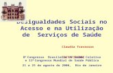 Desigualdades Sociais no Acesso e na Utilização de Serviços de Saúde Claudia Travassos CICT/FIOCRUZ 8 0 Congresso Brasileiro de Saúde Coletiva e 11 0 Congresso.