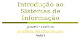 Introdução ao Sistemas de Informação Jeneffer Ferreira jenefferferreira@gmail.com Aula1.