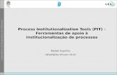 Process Institutionalization Tools (PIT) - Ferramentas de apoio à Institucionalização de processos Rafael Espinha rafael@les.inf.puc-rio.br.