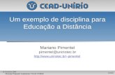 Mariano Pimentel, Seminários CEAD-UNIRIO 1/XXX 10 Outubro 2006 Um exemplo de disciplina para Educação a Distância Mariano Pimentel pimentel@uniriotec.br.