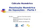 Cálculo Numérico Profs.: Bruno Correia da N. Queiroz José Eustáquio Rangel de Queiroz Marcelo Alves de Barros Resolução Numérica de Equações – Parte I.