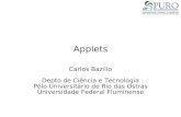 Applets Carlos Bazilio Depto de Ciência e Tecnologia Pólo Universitário de Rio das Ostras Universidade Federal Fluminense.