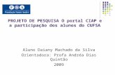 PROJETO DE PESQUISA O portal CIAP e a participação dos alunos do CUFSA Aluno Daiany Machado da Silva Orientadora: Profa Andréa Dias Quintão 2009.