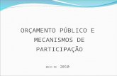 ORÇAMENTO PÚBLICO E MECANISMOS DE PARTICIPAÇÃO MAIO DE 2010.