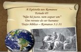 A Epístola aos Romanos Estudo 03 Não há justo, nem sequer um Um retrato do ser humano Texto bíblico – Romanos 3.1-31.