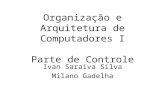 Organização e Arquitetura de Computadores I Parte de Controle Ivan Saraiva Silva Milano Gadelha.