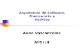 Arquitetura de Software, Frameworks e Padrões Aline Vasconcelos APSI III.