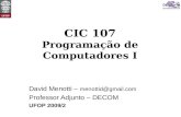CIC 107 Programação de Computadores I David Menotti – menottid@gmail.com Professor Adjunto – DECOM UFOP 2009/2.