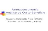 Giácomo Balbinotto Neto (UFRGS) Ricardo Letizia Garcia (UERGS) Farmacoeconomia: Análise de Custo-Benefício.