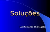Soluções Luiz Fernando Chiavegatto. Soluções DEFINIÇÃO: são preparações líquidas que contém uma ou mais substâncias químicas dissolvidas em solvente adequado.