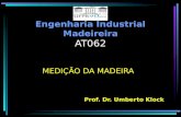 Engenharia Industrial Madeireira AT062 MEDIÇÃO DA MADEIRA Prof. Dr. Umberto Klock.
