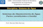 UNIR - Universidade Federal de Rondônia Departamento de Engenharia Engenharia Ambiental Prof. Marcelo Melo Barroso Sistemas de Abastecimento de Água: Partes.