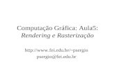 Computação Gráfica: Aula5: Rendering e Rasterização psergio psergio@fei.edu.br.