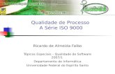 Qualidade de Processo A Série ISO 9000 Ricardo de Almeida Falbo Tópicos Especiais – Qualidade de Software 2007/1 Departamento de Informática Universidade.