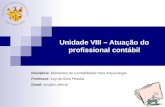 Unidade VIII – Atuação do profissional contábil Disciplina: Elementos de Contabilidade Para Arquivologia Professor: Iury da Silva Pessôa Email: iury@ct.ufes.briury@ct.ufes.br.