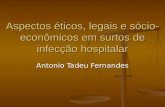 Aspectos éticos, legais e sócio- econômicos em surtos de infecção hospitalar Antonio Tadeu Fernandes.