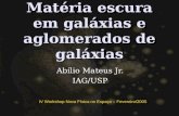 IV Workshop Nova Física no Espaço :: Fevereiro/2005 Matéria escura em galáxias e aglomerados de galáxias Abílio Mateus Jr. IAG/USP.