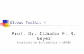 Globus Toolkit 4 Prof. Dr. Cláudio F. R. Geyer Instituto de Informática – UFRGS.