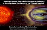 Uma Arquitetura de Referência para Modelagem e Simulação de Fenômenos em Clima Espacial Orientador: Prof. Dr. Luiz Alberto Vieira Dias Mestrando: Francisco.