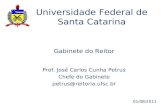 Gabinete do Reitor Prof. José Carlos Cunha Petrus Chefe do Gabinete petrus@reitoria.ufsc.br Universidade Federal de Santa Catarina 01/08/2011.