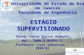 Universidade do Estado do Rio de Janeiro Faculdade de Engenharia ESTÁGIO SUPERVISIONADO Aluna: Kelen Aleixo Modesto Mat.: 2006.2.05994-11 Professor: Luis.