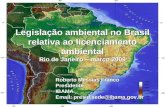 Legislação ambiental no Brasil relativa ao licenciamento ambiental Rio de Janeiro – março 2009 Roberto Messias Franco PresidenteIBAMA Email: presid.sede@ibama.gov.br.