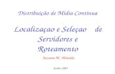 Distribuição de Mídia Contínua Localizaçao e Seleçao de Servidores e Roteamento Jussara M. Almeida Junho 2005.