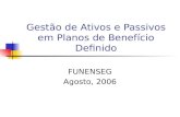 Gestão de Ativos e Passivos em Planos de Benefício Definido FUNENSEG Agosto, 2006.