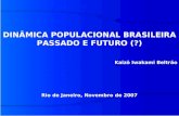 DINÂMICA POPULACIONAL BRASILEIRA PASSADO E FUTURO (?) Kaizô Iwakami Beltrão Rio de Janeiro, Novembro de 2007.