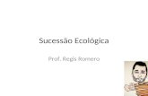 Sucessão Ecológica Prof. Regis Romero. Sucessão Ecológica Processo gradativo de colonização de um habitat, no qual a composição das comunidades - e do.
