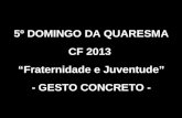 5º DOMINGO DA QUARESMA CF 2013 Fraternidade e Juventude - GESTO CONCRETO -