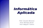 Informática Aplicada Prof. Claudio Benossi Prof. Rodrigo Achar Prof. Wagner Tufano.