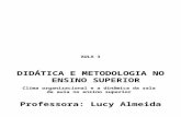 AULA 3 DIDÁTICA E METODOLOGIA NO ENSINO SUPERIOR Clima organizacional e a dinâmica da sala de aula no ensino superior Professora: Lucy Almeida.