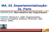 MA_03_Departamentalização-2a_Parte1 DISCIPLINA: Macroanálise das Organizações FONTE: Richard L. Daft. Organizações – Teoria e Projetos. Editora Thomson.