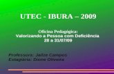 Professora: Jailze Campos Estagiária: Dione Oliveira UTEC - IBURA – 2009 Oficina Pedagógica: Valorizando a Pessoa com Deficiência 28 a 31/07/09.