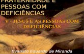 FRATERNIDADE E PESSOAS COM DEFICIÊNCIAS Evaristo Eduardo de Miranda V - JESUS E AS PESSOAS COM DEFICIÊNCIAS.