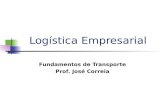 Logística Empresarial Fundamentos de Transporte Prof. José Correia.