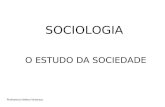 SOCIOLOGIA O ESTUDO DA SOCIEDADE Professora Helena Vetorazo.