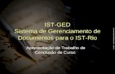 IST-GED Sistema de Gerenciamento de Documentos para o IST-Rio Apresentação de Trabalho de Conclusão de Curso.
