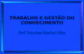 TRABALHO E GESTÃO DO CONHECIMENTO Prof. Francisco Scarfoni Filho.