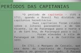 PERÍODOS DAS CAPITANIAS *O período de capitania – 1535 a 1711, quando o Brasil foi dividido em capitanias hereditárias. Duas capitanias foram criadas sobre.